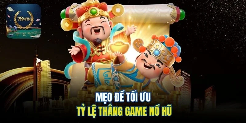 Mẹo để tối ưu tỷ lệ thắng game nổ hũ